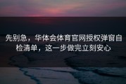 先别急，华体会体育官网授权弹窗自检清单，这一步做完立刻安心