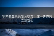 华体会登录页怎么核对：这一步做完立刻安心