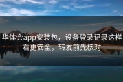 华体会app安装包，设备登录记录这样看更安全，转发前先核对