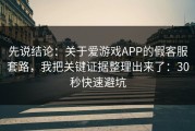 先说结论：关于爱游戏APP的假客服套路，我把关键证据整理出来了：30秒快速避坑
