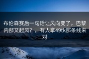 布伦森赛后一句话让风向变了，巴黎内部又起风？，有人拿49tk那条线来对