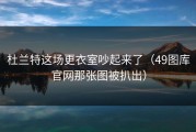 杜兰特这场更衣室吵起来了（49图库官网那张图被扒出）