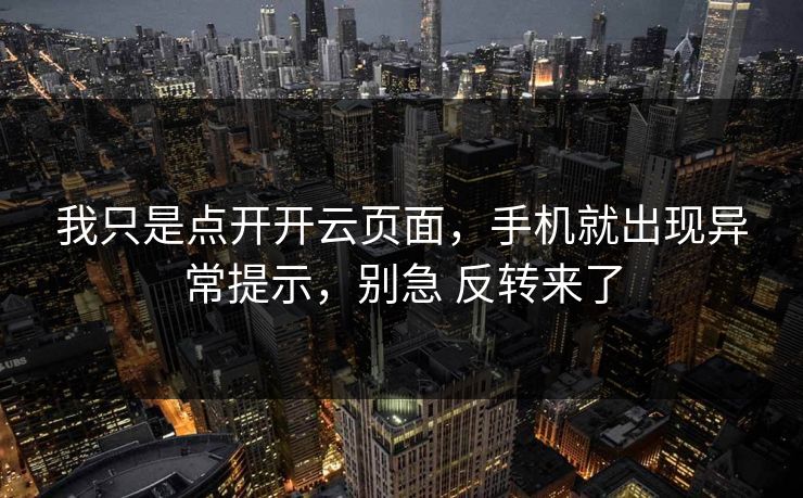 我只是点开开云页面，手机就出现异常提示，别急 反转来了
