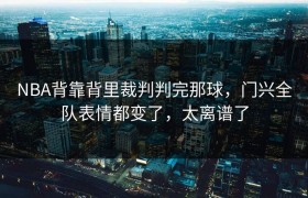 NBA背靠背里裁判判完那球，门兴全队表情都变了，太离谱了