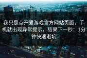 我只是点开爱游戏官方网站页面，手机就出现异常提示，结果下一秒：1分钟快速避坑