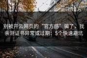 别被开云网页的“官方感”骗了，我亲测证书异常或过期：5个快速避坑