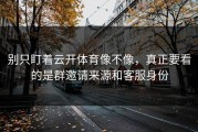别只盯着云开体育像不像，真正要看的是群邀请来源和客服身份