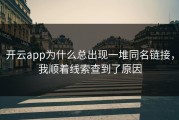 开云app为什么总出现一堆同名链接，我顺着线索查到了原因