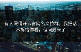 有人假借开云官网名义拉群，我把话术拆给你看，但问题来了