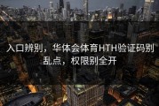 入口辨别，华体会体育HTH验证码别乱点，权限别全开